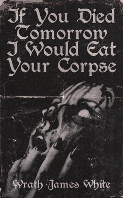 If You Died Tomorrow I Would Eat Your Corpse (eBook, ePUB) - White, Wrath James