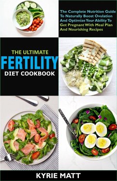 Cover The Ultimate Fertility Diet Cookbook:The Complete Nutrition Guide To Naturally Boost Ovulation And Optimize Your Ability To Get Pregnant With Meal Plan And Nourishing Recipes (eBook, ePUB)