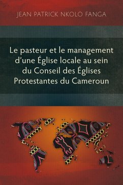 Le pasteur et le management d'une Église locale au sein du Conseil des Églises Protestantes du Cameroun (eBook, ePUB) - Nkolo Fanga, Jean Patrick
