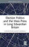 Election Politics and the Mass Press in Long Edwardian Britain (eBook, PDF) Election Politics and the Mass Press in Long Edwardian Britain (eBook, PDF)
