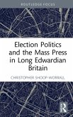 Election Politics and the Mass Press in Long Edwardian Britain (eBook, PDF)