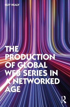 The Production of Global Web Series in a Networked Age (eBook, ePUB) - Healy, Guy