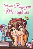 Sei una Ragazza Meravigliosa: Una raccolta di Storie Ispiratrici su coraggio, amicizia, forza interiore e fiducia in sé stessi (Libri Motivazionali per Bambini, #3) (eBook, ePUB)