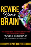 Rewire Your Brain: The Secrets of Neuroplasticity for Personal Development How to Overcome Anxiety, Depression, Panic, Fear of Failure, Overthinking and ADHD Change Your Mind and Achieve Your Goals (Master Your Mind) (eBook, ePUB)