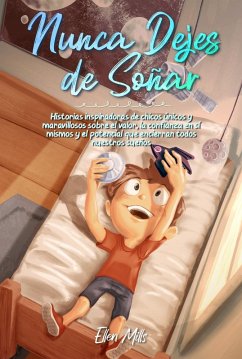 Nunca Dejes de Soñar: Historias inspiradoras de chicos únicos y maravillosos sobre el valor, la confianza en sí mismos y el potencial que encierran todos nuestros sueños (Libros Motivadores para Niños, #2) (eBook, ePUB) - Mills, Ellen; Stories, Special Art