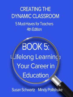 Book 5: Lifelong Learning-Your Career in Education (CREATING THE DYNAMIC CLASSROOM: 5 Must-Haves for Teachers, #5) (eBook, ePUB) - Schwartz, Susan; Pollishuke, Mindy
