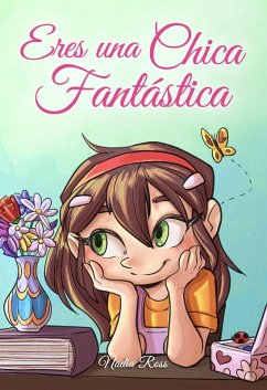 Eres una Chica Fantástica: Una colección de historias inspiradoras sobre el valor, la amistad, la fuerza interior y la autoconfianza (Libros Motivadores para Niños, #3) (eBook, ePUB) - Ross, Nadia; Stories, Special Art