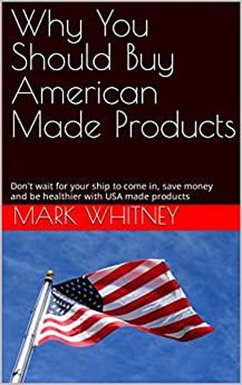 Why You Should Buy American Made Products (eBook, ePUB) - Whitney, Mark
