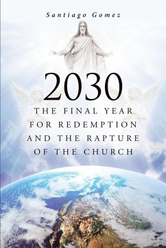 2030: The Final Year for Redemption and the Rapture of the Church (eBook, ePUB) - Gomez, Santiago