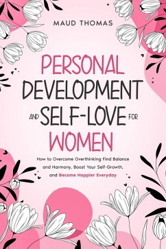 Personal Development & Self-Love For Women : How to Overcome Overthinking Find Balance and Harmony, Boost Your Self-Growth, and Become Happier Everyday (eBook, ePUB) - Thomas, Maud