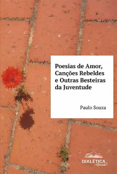 Poesias de Amor, Canções Rebeldes e Outras Besteiras da Juventude (eBook, ePUB) - Souza, Paulo