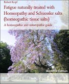 Fatigue naturally treated with Homeopathy and Schuessler salts (homeopathic tissue salts) (eBook, ePUB)