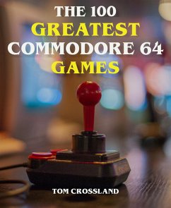 The 100 Greatest Commodore 64 Games (eBook, ePUB) - Crossland, Tom