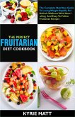 The Perfect Fruitarian Diet Cookbook:The Complete Nutrition Guide To Losing Weight Rapidly For Holistic Wellness With Nourishing And Easy-To-Follow Fruitarian Recipes (eBook, ePUB)