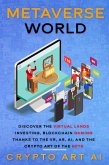 Metaverse World: Discover the Virtual Lands Investing, Blockchain Gaming thanks to the VR, AR, AI, and the Crypto Art of the NFTs (NFT collection guides, #4) (eBook, ePUB)