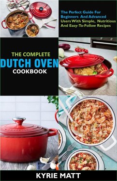 Cover The Complete Dutch Oven Cookbook:The Perfect Guide For Beginners And Advanced Users With Simple, Nutritious And Easy-To-Follow Recipes (eBook, ePUB)