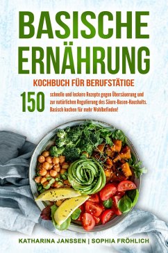 Basische Ernährung Kochbuch für Berufstätige (eBook, ePUB) - Janssen, Katharina; Fröhlich, Sophia