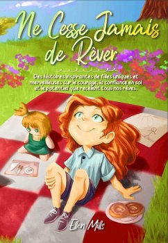 Cover Ne Cesse Jamais de Rêver: Des histoires inspirantes de filles uniques et merveilleuses sur le courage, la confiance en soi et le potentiel que recèlent tous nos rêves (Livres de Motivation pour Enfants, #1) (eBook, ePUB)
