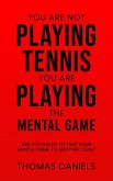 You Are Not Playing Tennis, You Are Playing The Mental Game. (eBook, ePUB)