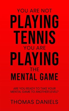 You Are Not Playing Tennis, You Are Playing The Mental Game. (eBook, ePUB) - Daniels, Thomas