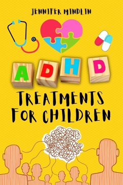 ADHD Treatments for Children: Identifying, Learning the Diagnosis, and Exploring Natural Techniques, Medications, and Nutrition for Attention Deficit Hyperactivity Disorder (Understanding and Managining ADHD, #1) (eBook, ePUB) - Mindlin, Jennifer