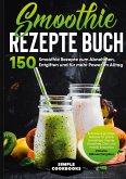 Smoothie Rezepte Buch - 150 Smoothie Rezepte zum Abnehmen, Entgiften und für mehr Power im Alltag   Schnelle & günstige Rezepte für grüne Smoothies, Früchte-Smoothies, Diät- und Protein-Smoothies! - Inklusive Nährwertangaben Smoothie Rezepte Buch - 150 Smoothie Rezepte zum Abnehmen, Entgiften und für mehr Power im Alltag   Schnelle & günstige Rezepte für grüne Smoothies, Früchte-Smoothies, Diät- und Protein-Smoothies! - Inklusive Nährwertangaben