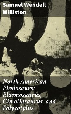 North American Plesiosaurs: Elasmosaurus, Cimoliasaurus, and Polycotylus (eBook, ePUB) - Williston, Samuel Wendell