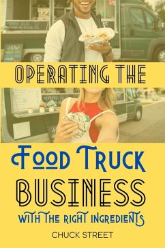 Operating the Food Truck Business with the Right Ingredients (Food Truck Business and Restaurants, #4) (eBook, ePUB) - Street, Chuck