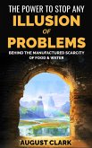 The Power to Stop any Illusion of Problems: Behind the Manufactured Scarcity of Food & Water. (eBook, ePUB)