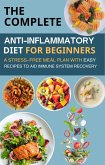 The Complete Anti-Inflammatory Diet for Beginners : A Stress-Free Meal Plan with Easy Recipes to Aid Immune System Recovery (eBook, ePUB)