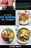 The Perfect Fat Burning Diet Cookbook:The Complete Nutrition Guide To Losing Weight Effortlessly, Burning Excess Fat And Building A Captivating Body With Meal Plan And Nutritious Recipes (eBook, ePUB)