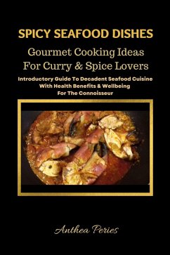 Spicy Seafood Dishes: Gourmet Cooking Ideas For Curry And Spice Lovers. Introductory Guide To Decadent Seafood Cuisine With Health Benefits & Wellbeing For The Connoisseur (International Cooking) (eBook, ePUB) - Peries, Anthea
