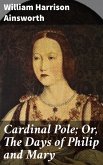 Cardinal Pole; Or, The Days of Philip and Mary (eBook, ePUB)