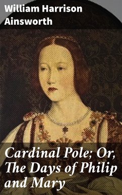 Cardinal Pole; Or, The Days of Philip and Mary (eBook, ePUB) - Ainsworth, William Harrison