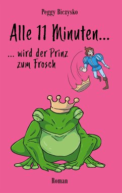 Alle 11 Minuten... ...wird der Prinz zum Frosch (eBook, ePUB) - Biczysko, Peggy