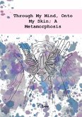 Through My Mind, Onto My Skin; A Metamorphosis (eBook, ePUB)