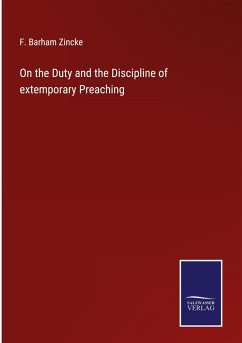 On the Duty and the Discipline of extemporary Preaching - Zincke, F. Barham