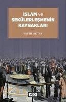 Islam ve Sekülerlesmenin Kaynaklari - Aktay, Yasin