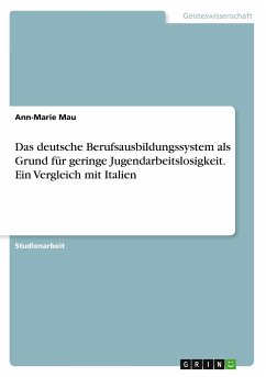 Das deutsche Berufsausbildungssystem als Grund für geringe Jugendarbeitslosigkeit. Ein Vergleich mit Italien - Mau, Ann-Marie