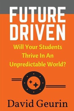 Future Driven: Will Your Students Thrive In An Unpredictable World? - Geurin Ed D., David