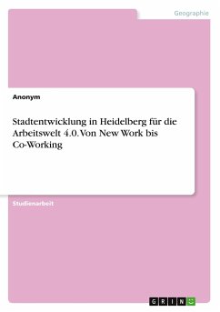 Stadtentwicklung in Heidelberg für die Arbeitswelt 4.0. Von New Work bis Co-Working - Anonymous