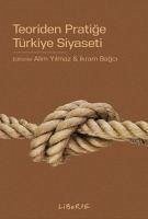 Teoriden Pratige Türkiye Siyaseti - Bagci, Ikram; Yilmaz, Alim