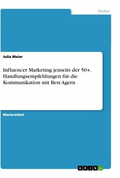 Influencer Marketing jenseits der 50+. Handlungsempfehlungen für die Kommunikation mit Best Agern - Meier, Julia