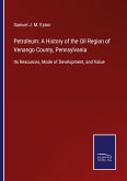 Petroleum: A History of the Oil Region of Venango County, Pennsylvania
