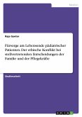 Fürsorge am Lebensende pädiatrischer Patienten. Der ethische Konflikt bei stellvertretenden Entscheidungen der Familie und der Pflegekräfte Fürsorge am Lebensende pädiatrischer Patienten. Der ethische Konflikt bei stellvertretenden Entscheidungen der Familie und der Pflegekräfte