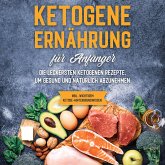 Ketogene Ernährung für Anfänger: Die leckersten ketogenen Rezepte, um gesund und natürlich abzunehmen - inkl. wichtigem Ketose-Hintergrundwissen (MP3-Download)