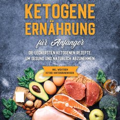Ketogene Ernährung für Anfänger: Die leckersten ketogenen Rezepte, um gesund und natürlich abzunehmen - inkl. wichtigem Ketose-Hintergrundwissen (MP3-Download) - Goedeke, Tanja