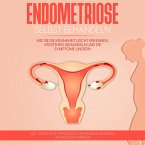 Endometriose selbst behandeln: Wie Sie die Krankheit leicht erkennen, verstehen, behandeln und die Symptome lindern - inkl. Selbsthilfe-Tipps gegen Unterleibsschmerzen und Regelschmerzen (MP3-Download)