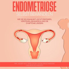 Endometriose selbst behandeln: Wie Sie die Krankheit leicht erkennen, verstehen, behandeln und die Symptome lindern - inkl. Selbsthilfe-Tipps gegen Unterleibsschmerzen und Regelschmerzen (MP3-Download) - Engelhardt, Anita