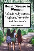 Heart Disease in Women: A Guide to Symptoms, Diagnosis, Prevention and Treatments (eBook, ePUB)